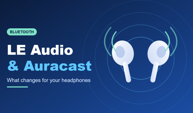 Bluetooth LE Audio and Auracast: What Changes for Your Headphones
